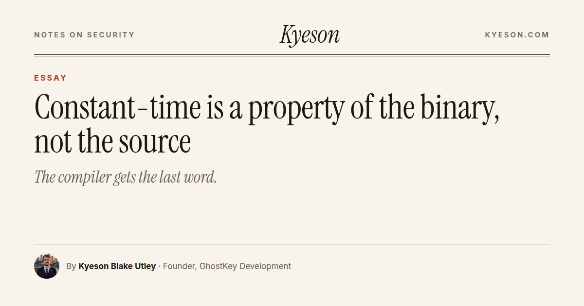 Constant-time is a property of the binary, not the source: an essay by Kyeson Blake Utley